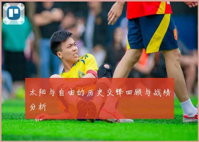 太阳与自由的历史交锋回顾与战绩分析