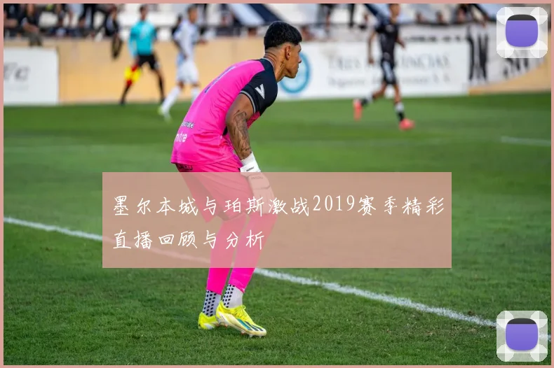 墨尔本城与珀斯激战2019赛季精彩直播回顾与分析