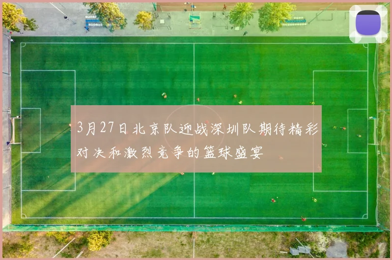 3月27日北京队迎战深圳队期待精彩对决和激烈竞争的篮球盛宴