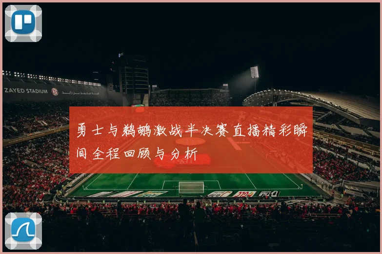 勇士与鹈鹕激战半决赛直播精彩瞬间全程回顾与分析
