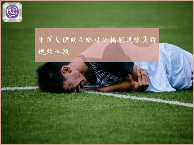 中国与伊朗足球对决精彩进球集锦视频回顾