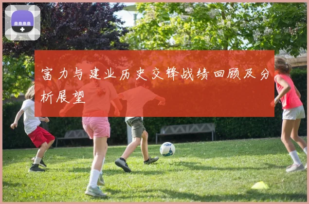 富力与建业历史交锋战绩回顾及分析展望